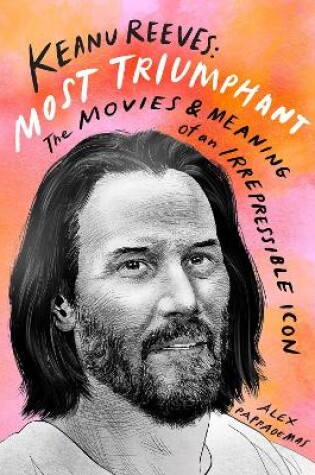 Cover of Keanu Reeves: Most Triumphant: The Movies and Meaning of an Inscrutable Icon