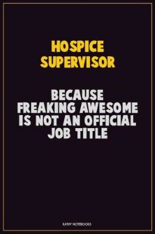 Cover of Hospice Supervisor, Because Freaking Awesome Is Not An Official Job Title