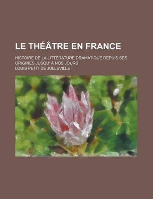 Book cover for Le Theatre En France; Histoire de La Litterature Dramatique Depuis Ses Origines Jusqu' a Nos Jours