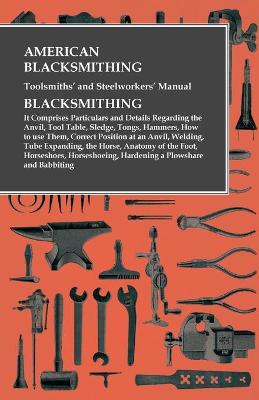 Book cover for American Blacksmithing, Toolsmiths' and Steelworkers' Manual - It Comprises Particulars and Details Regarding