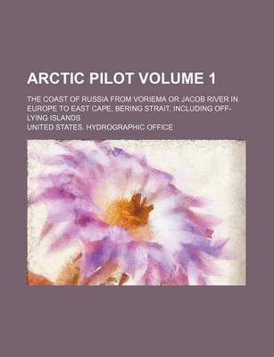 Book cover for Arctic Pilot Volume 1; The Coast of Russia from Voriema or Jacob River in Europe to East Cape, Bering Strait, Including Off-Lying Islands