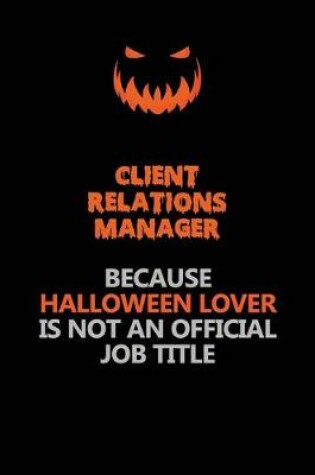 Cover of Client Relations Manager Because Halloween Lover Is Not An Official Job Title