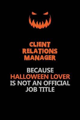 Book cover for Client Relations Manager Because Halloween Lover Is Not An Official Job Title