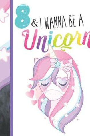 Cover of 8 & I Wanna Be A Unicorn