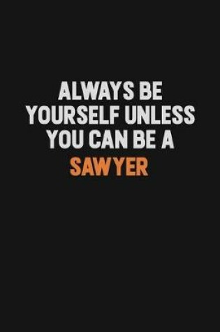 Cover of Always Be Yourself Unless You Can Be A Sawyer