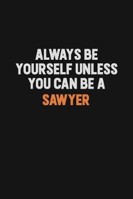 Book cover for Always Be Yourself Unless You Can Be A Sawyer