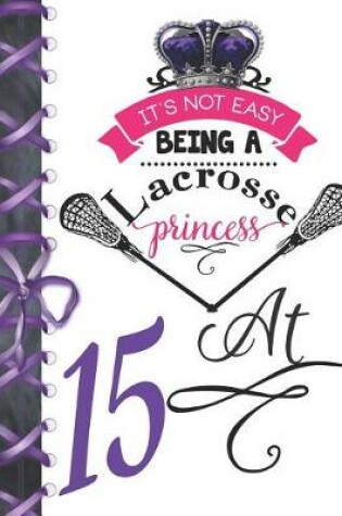 Cover of It's Not Easy Being A Lacrosse Princess At 15