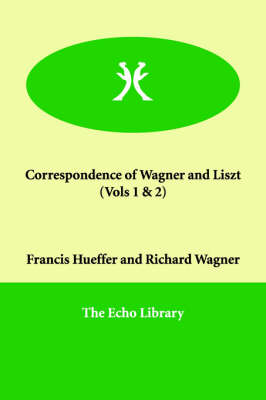 Book cover for Correspondence of Wagner and Liszt (Vols 1 & 2)