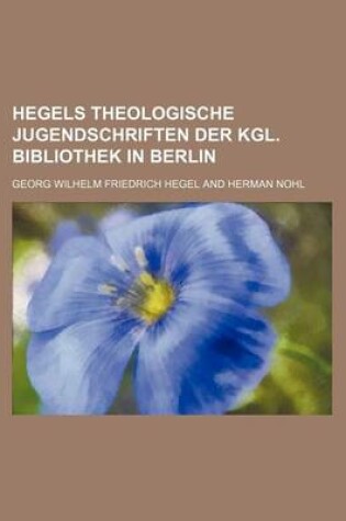 Cover of Hegels Theologische Jugendschriften Der Kgl. Bibliothek in Berlin