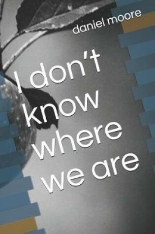 Cover of I Don't Know Where We Are