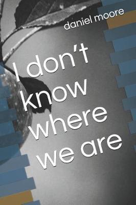 Book cover for I Don't Know Where We Are