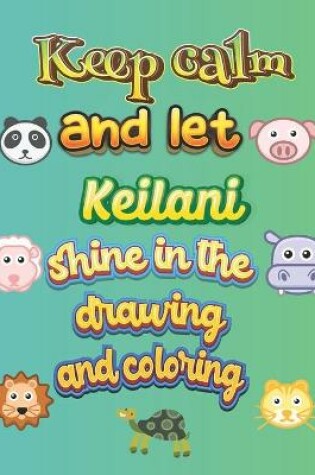 Cover of keep calm and let Keilani shine in the drawing and coloring