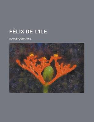 Book cover for Felix de L'Ile; Autobiographie