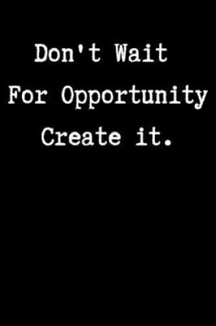 Cover of Don't wait for opportunity create it.