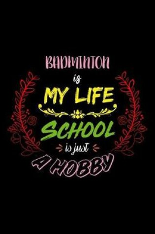 Cover of Badminton Is My Life School Is Just A Hobby