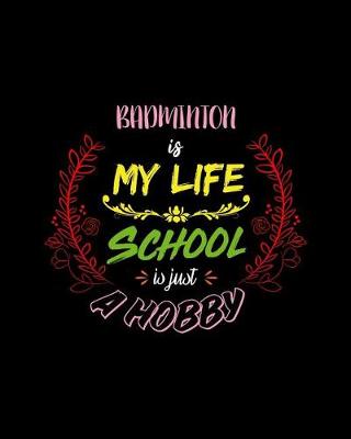 Book cover for Badminton Is My Life School Is Just A Hobby