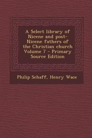 Cover of A Select Library of Nicene and Post-Nicene Fathers of the Christian Church Volume 7 - Primary Source Edition