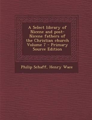 Book cover for A Select Library of Nicene and Post-Nicene Fathers of the Christian Church Volume 7 - Primary Source Edition