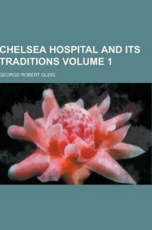 Cover of Chelsea Hospital and Its Traditions Volume 1