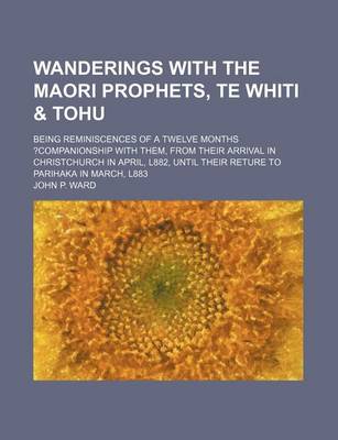 Book cover for Wanderings with the Maori Prophets, Te Whiti & Tohu; Being Reminiscences of a Twelve Months ?Companionship with Them, from Their Arrival in Christchurch in April, L882, Until Their Reture to Parihaka in March, L883