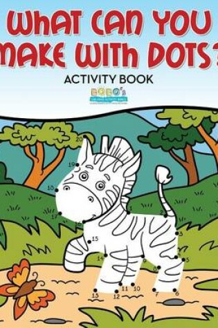 Cover of What Can You Make with Dots? Activity and Activity Book