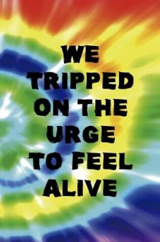 Cover of We Tripped On the Urge To Feel Alive