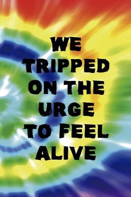 Book cover for We Tripped On the Urge To Feel Alive