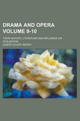 Cover of Drama and Opera; Their History, Literature and Influence on Civilization Volume 9-10