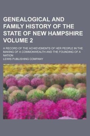 Cover of Genealogical and Family History of the State of New Hampshire; A Record of the Achievements of Her People in the Making of a Commonwealth and the Founding of a Nation Volume 2