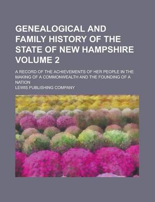 Book cover for Genealogical and Family History of the State of New Hampshire; A Record of the Achievements of Her People in the Making of a Commonwealth and the Founding of a Nation Volume 2