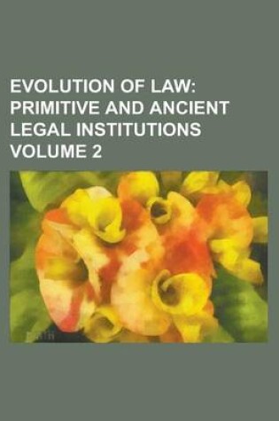 Cover of Evolution of Law (Volume 2); Primitive and Ancient Legal Institutions