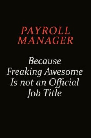 Cover of Payroll Manager Because Freaking Awesome Is Not An Official Job Title