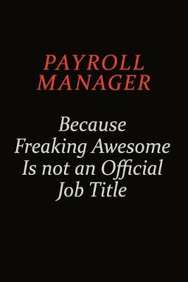 Book cover for Payroll Manager Because Freaking Awesome Is Not An Official Job Title