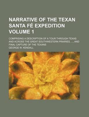 Book cover for Narrative of the Texan Santa Fe Expedition Volume 1; Comprising a Description of a Tour Through Texas and Across the Great Southwestern Prairies,, and Final Capture of the Texans