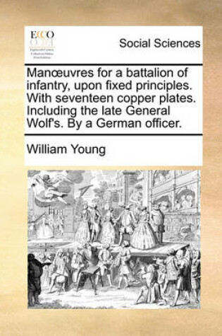 Cover of Manoeuvres for a Battalion of Infantry, Upon Fixed Principles. with Seventeen Copper Plates. Including the Late General Wolf's. by a German Officer.