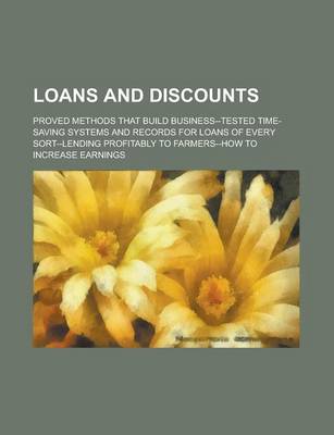 Book cover for Loans and Discounts; Proved Methods That Build Business--Tested Time-Saving Systems and Records for Loans of Every Sort--Lending Profitably to Farmers