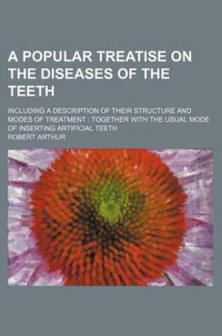 Cover of A Popular Treatise on the Diseases of the Teeth; Including a Description of Their Structure and Modes of Treatment