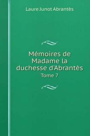 Cover of Mémoires de Madame la duchesse d'Abrantès Tome 7