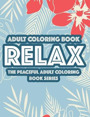 Book cover for Adult Coloring Book Relax The Peaceful Adult Coloring Book Series