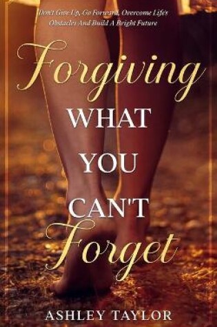 Cover of Forgiving What You Can't Forget