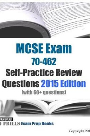 Cover of MCSE Exams 70-462 Self-Practice Review Questions 2015 Edition