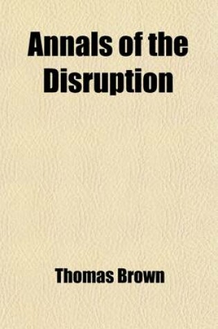 Cover of Annals of the Disruption; With Extracts from the Narratives of Ministers Who Left the Scottish Establishment in 1843