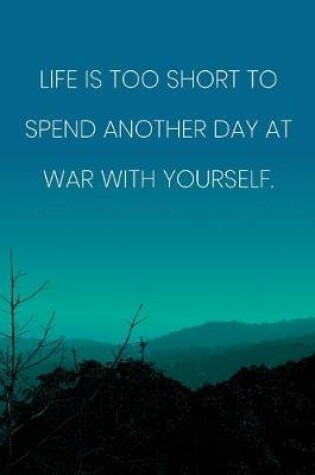 Cover of Inspirational Quote Notebook - 'Life Is Too Short To Spend Another Day At War With Yourself.' - Inspirational Journal to Write in