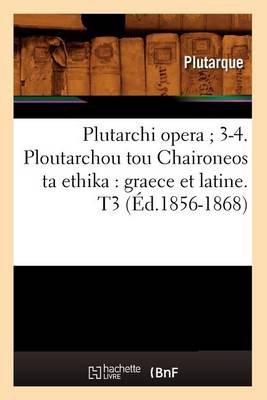Cover of Plutarchi Opera 3-4. Ploutarchou Tou Chaironeos Ta Ethika: Graece Et Latine. T3 (Ed.1856-1868)