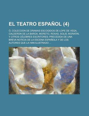 Book cover for El Teatro Espanol; O, Coleccion de Dramas Escogidos de Lope de Vega, Calderon de La Baroa, Moreto, Roxas, Solis, Moratin, y Otros Celebres Escritores