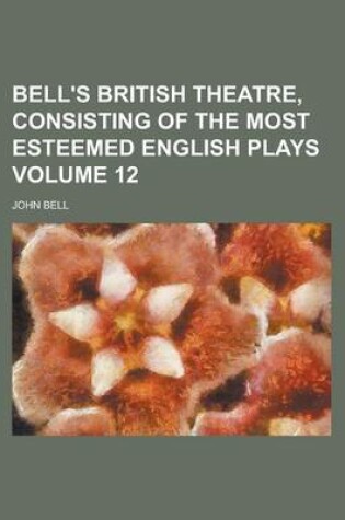Cover of Bell's British Theatre, Consisting of the Most Esteemed English Plays Volume 12