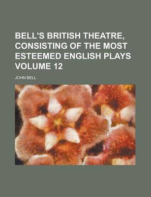 Book cover for Bell's British Theatre, Consisting of the Most Esteemed English Plays Volume 12