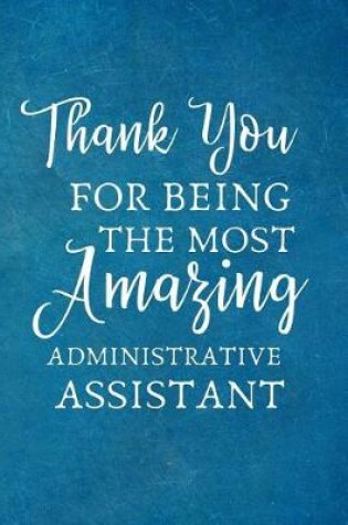 Cover of Thank You For Being The Most Amazing Administrative Assistant