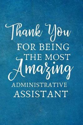 Book cover for Thank You For Being The Most Amazing Administrative Assistant