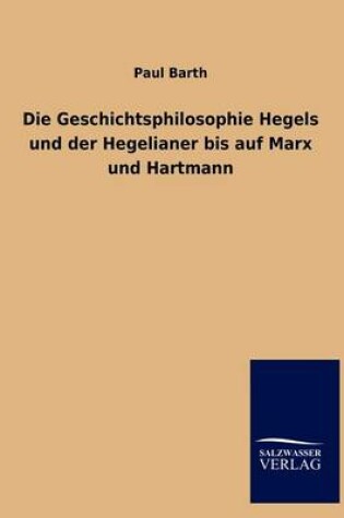 Cover of Die Geschichtsphilosophie Hegels und der Hegelianer bis auf Marx und Hartmann